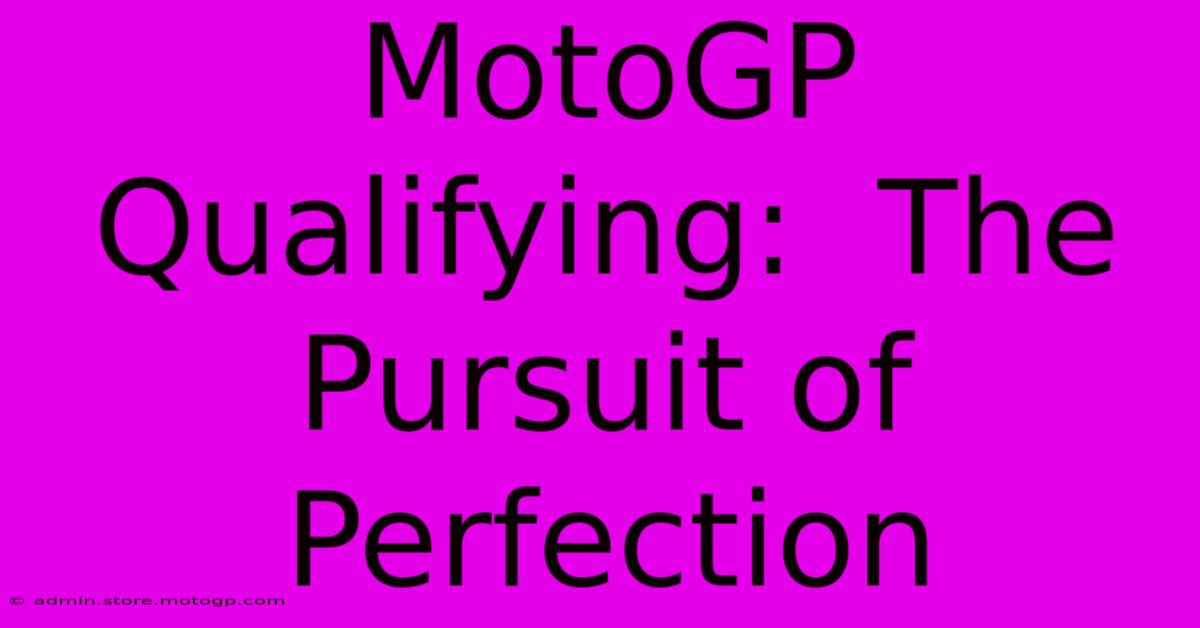 MotoGP Qualifying:  The Pursuit Of Perfection