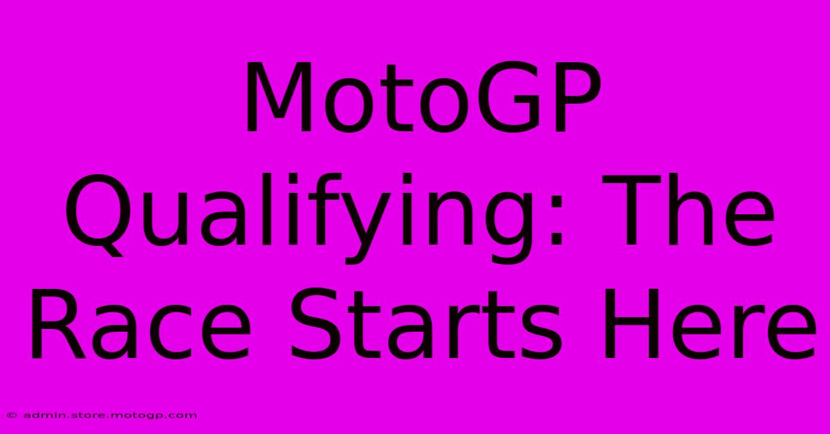 MotoGP Qualifying: The Race Starts Here