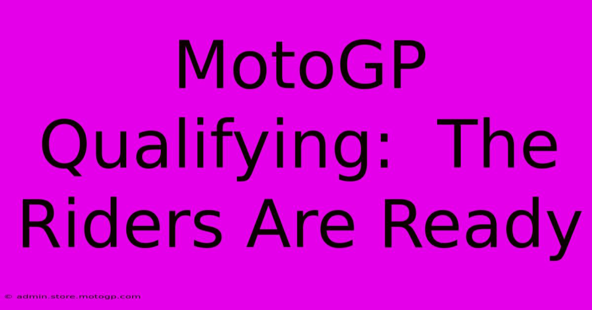 MotoGP Qualifying:  The Riders Are Ready