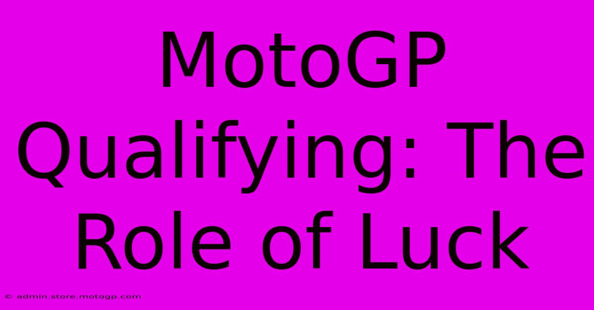 MotoGP Qualifying: The Role Of Luck