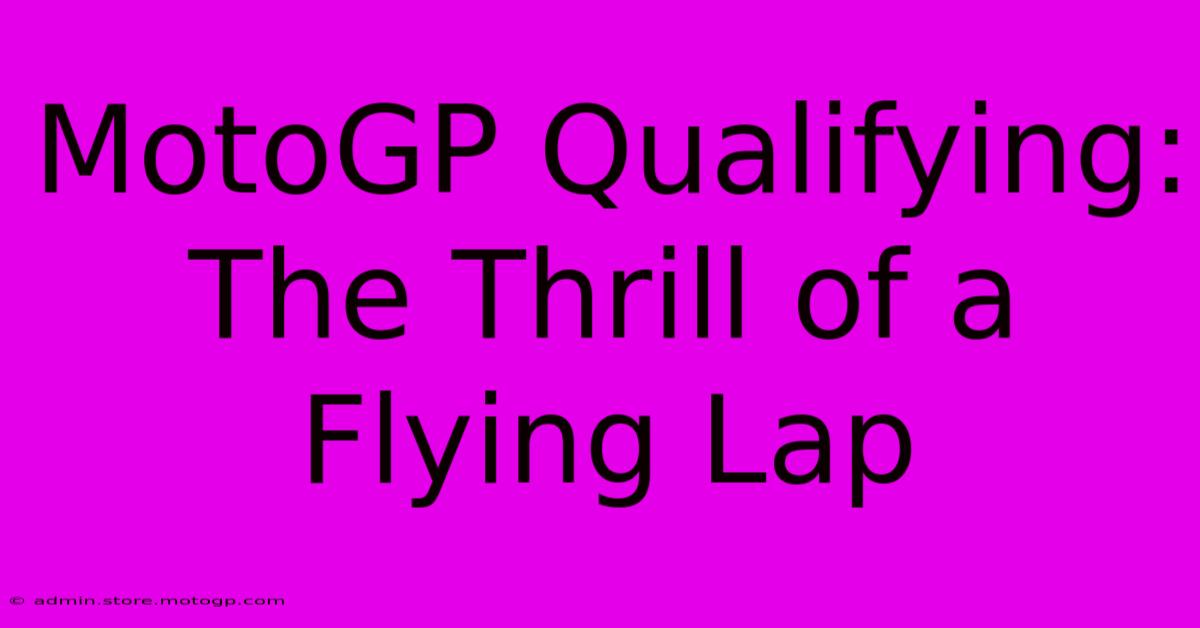 MotoGP Qualifying: The Thrill Of A Flying Lap