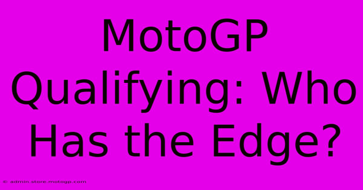 MotoGP Qualifying: Who Has The Edge?