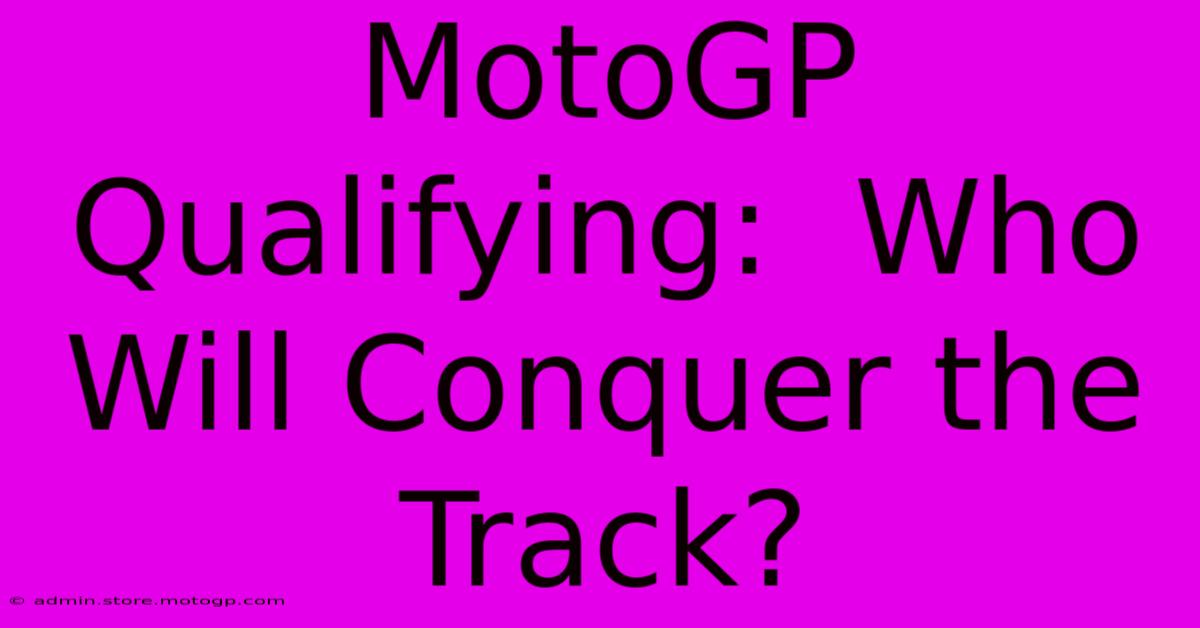 MotoGP Qualifying:  Who Will Conquer The Track?