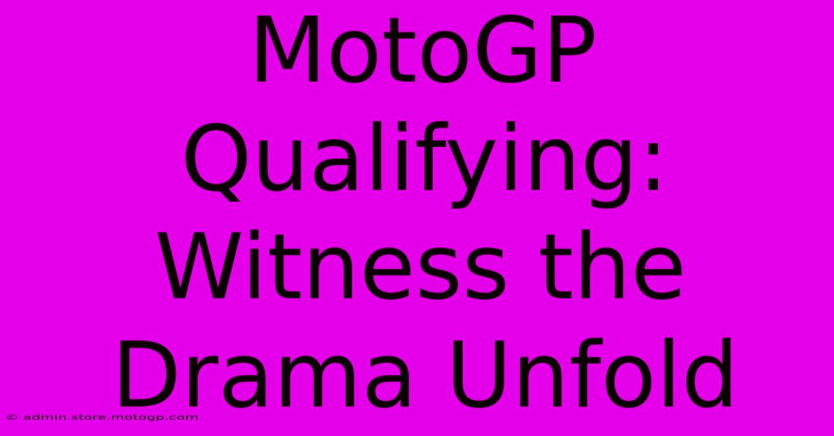 MotoGP Qualifying:  Witness The Drama Unfold