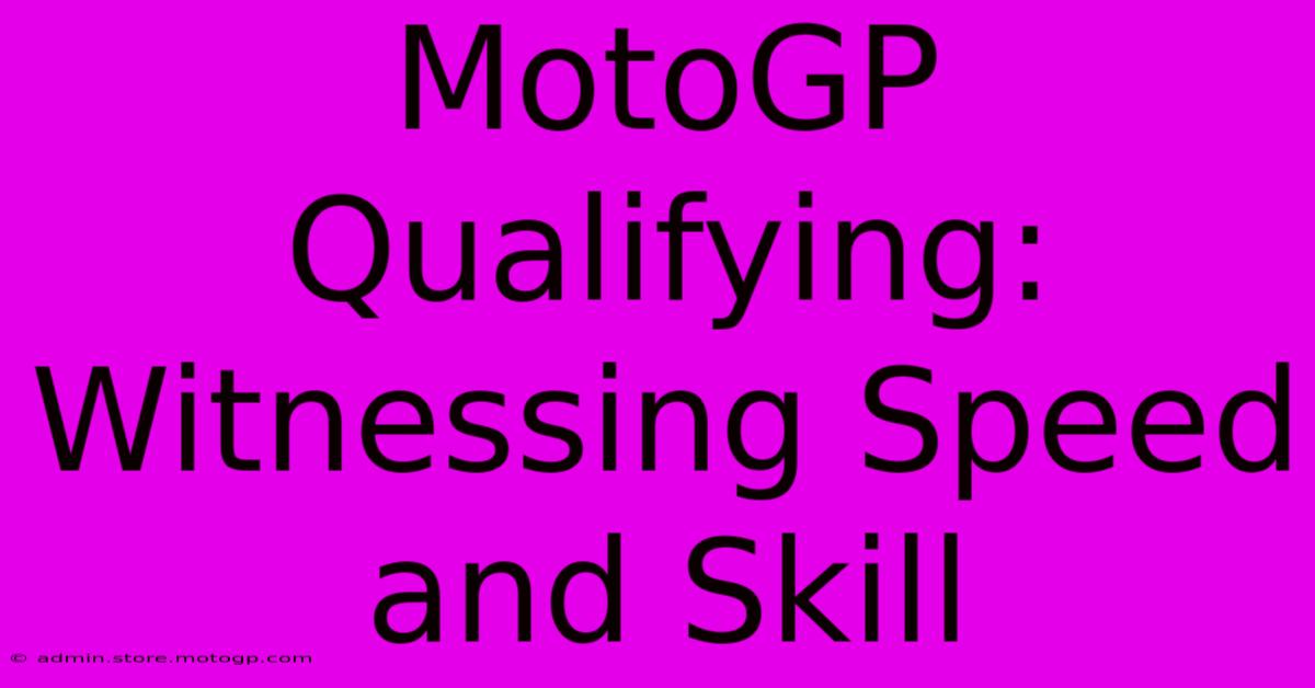 MotoGP Qualifying: Witnessing Speed And Skill