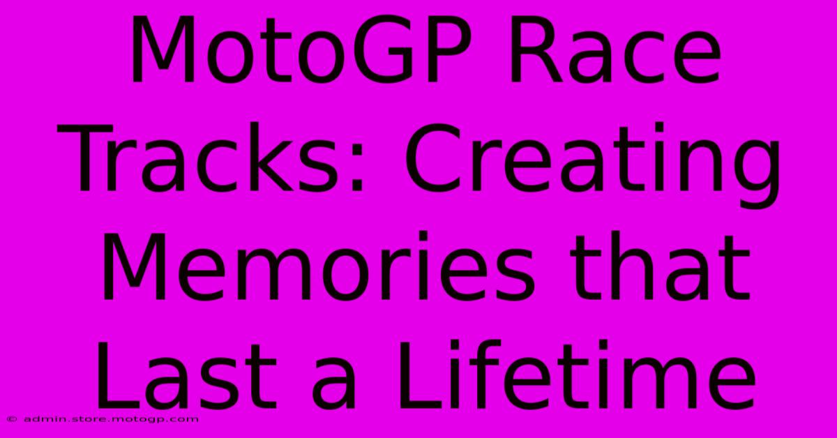 MotoGP Race Tracks: Creating Memories That Last A Lifetime