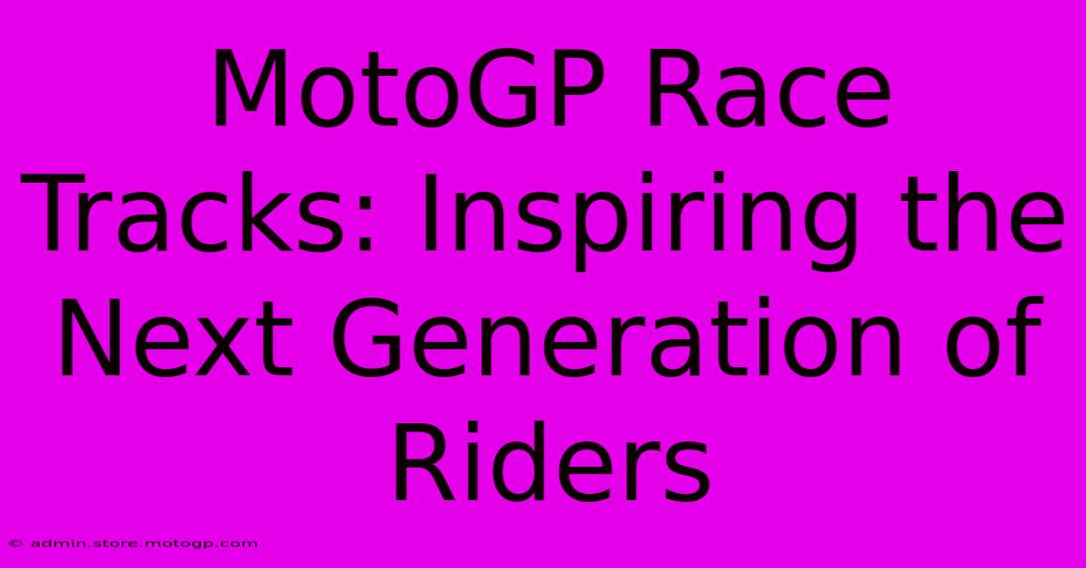 MotoGP Race Tracks: Inspiring The Next Generation Of Riders