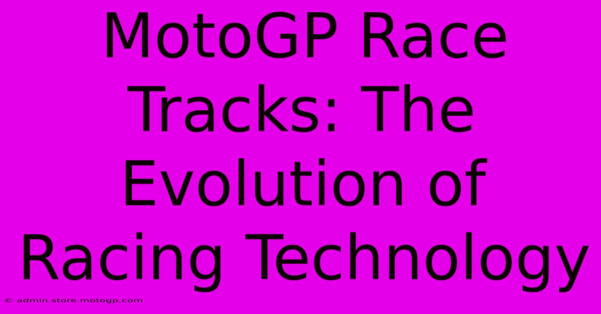 MotoGP Race Tracks: The Evolution Of Racing Technology