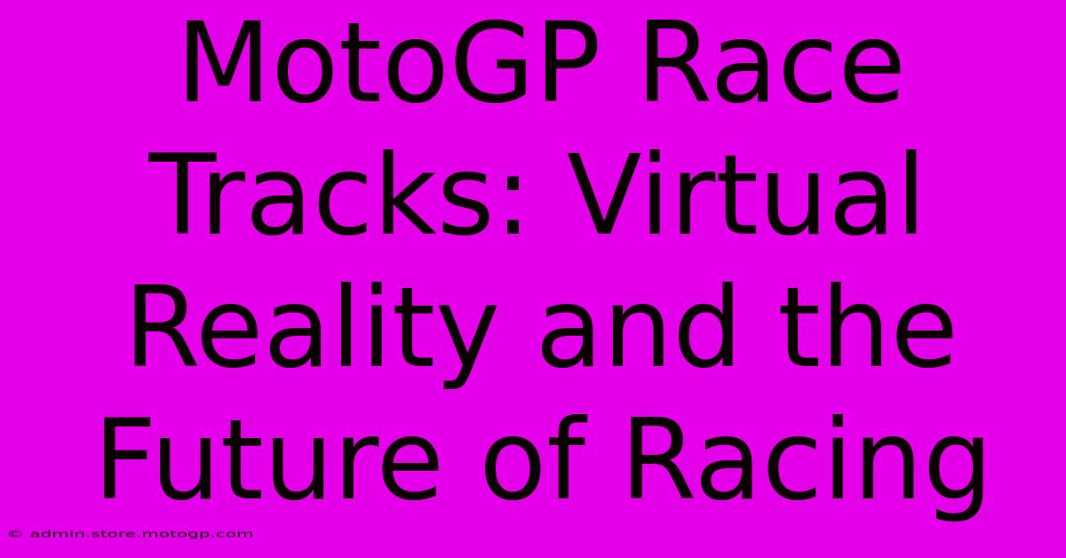 MotoGP Race Tracks: Virtual Reality And The Future Of Racing