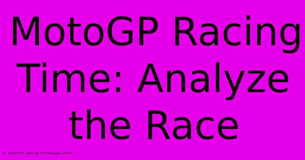 MotoGP Racing Time: Analyze The Race