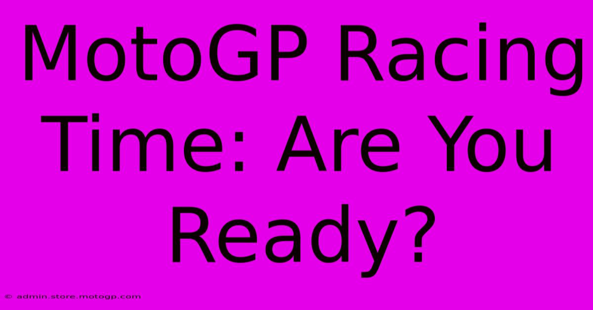 MotoGP Racing Time: Are You Ready?