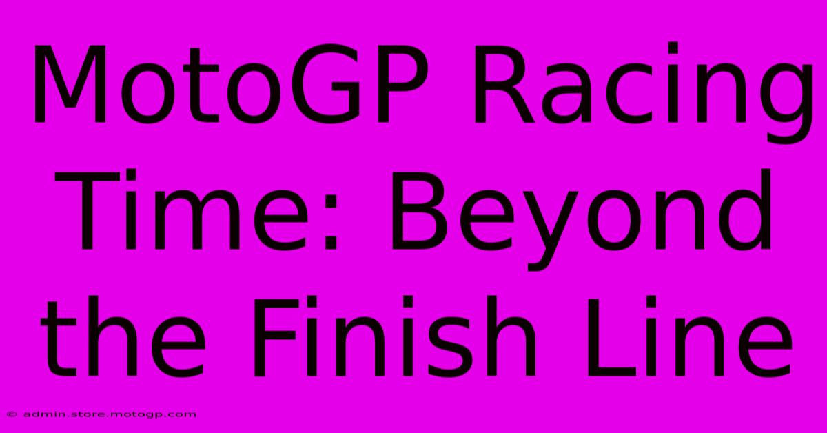 MotoGP Racing Time: Beyond The Finish Line