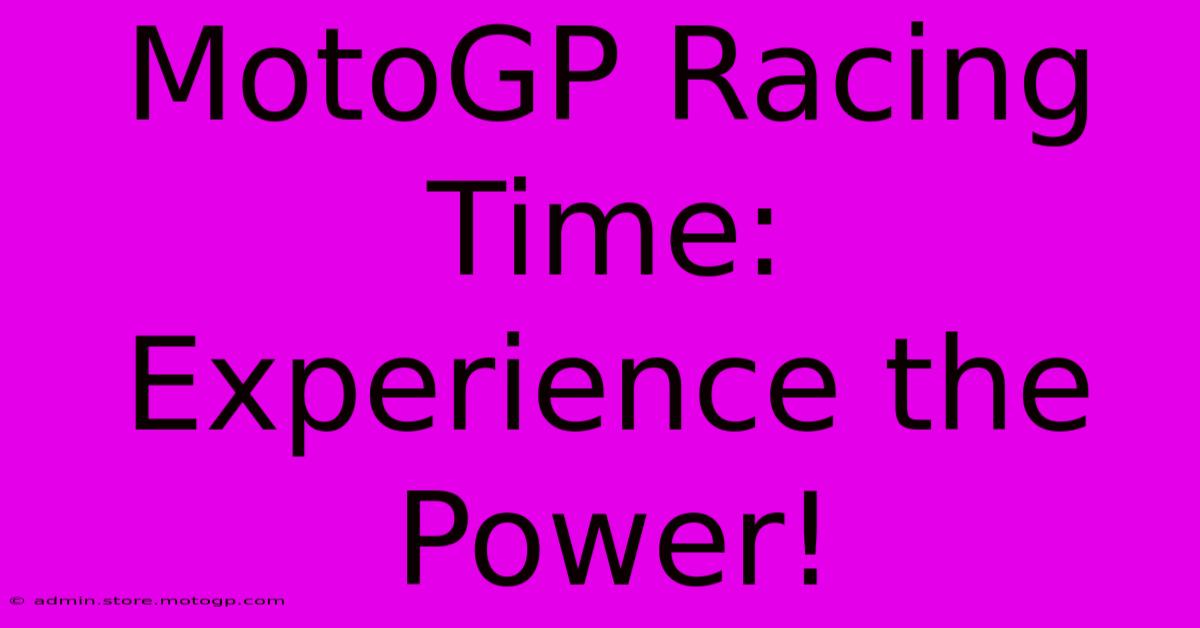 MotoGP Racing Time:  Experience The Power!