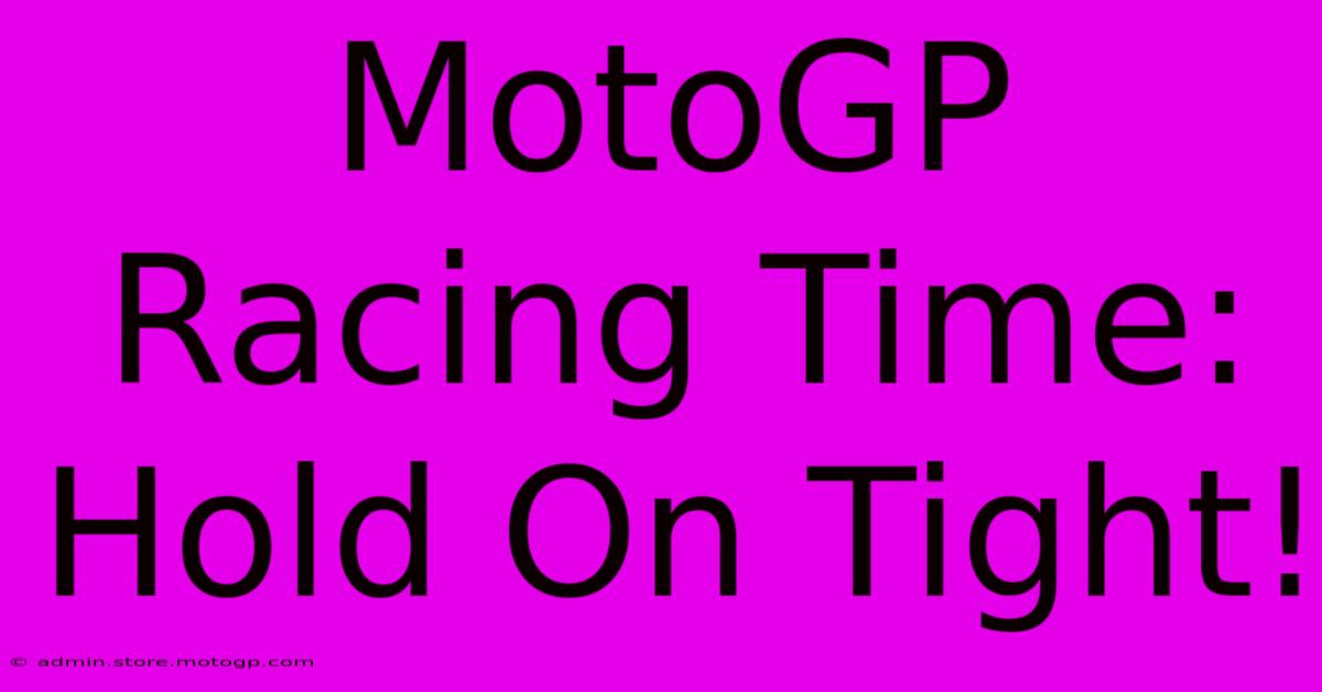 MotoGP Racing Time: Hold On Tight!