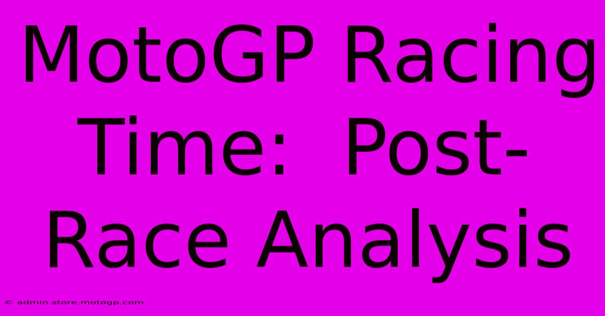 MotoGP Racing Time:  Post-Race Analysis