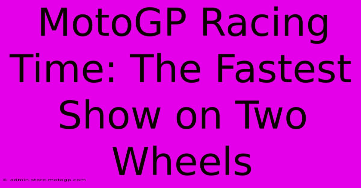 MotoGP Racing Time: The Fastest Show On Two Wheels