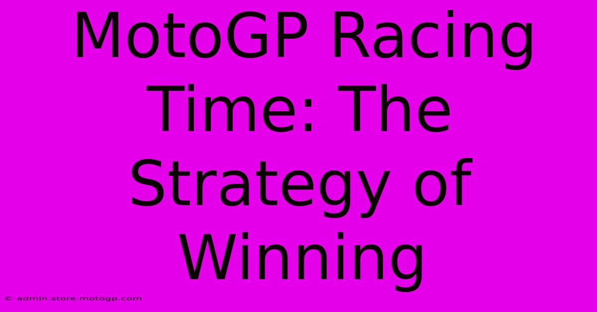 MotoGP Racing Time: The Strategy Of Winning