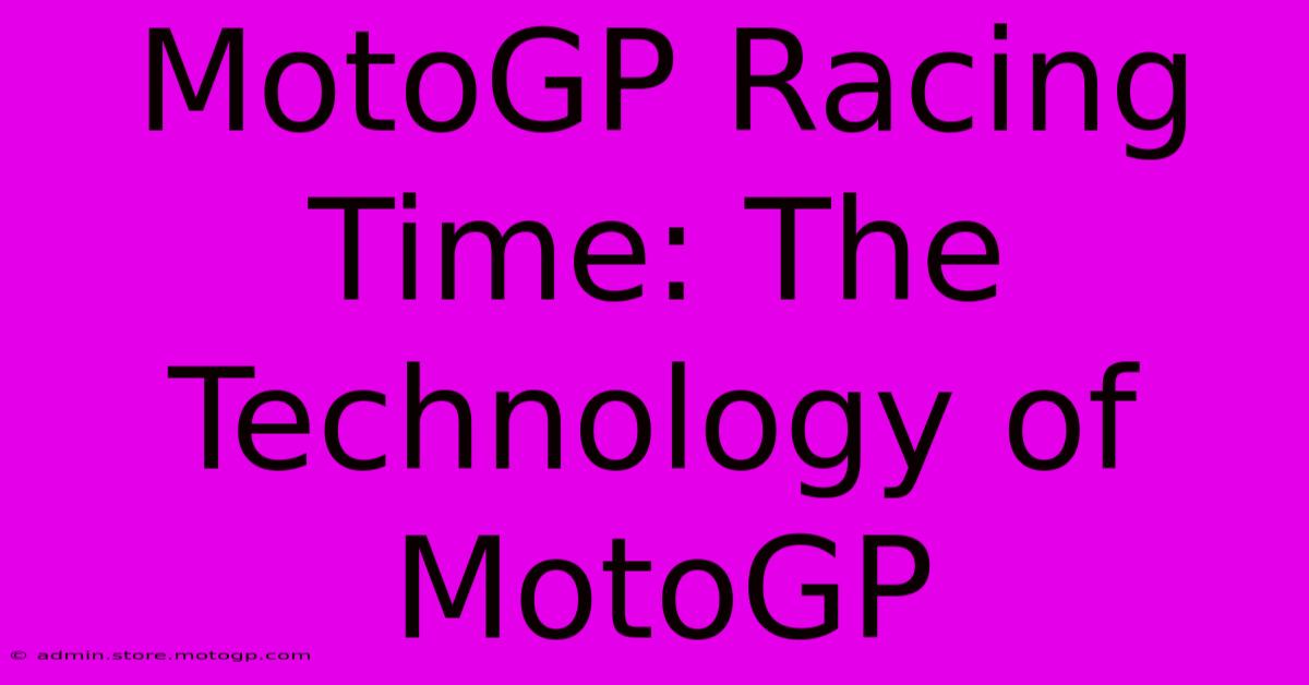 MotoGP Racing Time: The Technology Of MotoGP