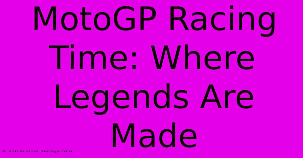 MotoGP Racing Time: Where Legends Are Made