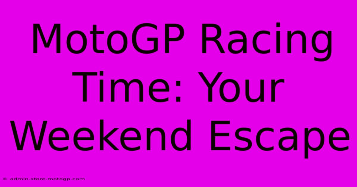 MotoGP Racing Time: Your Weekend Escape