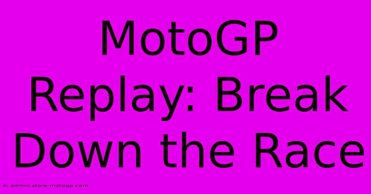 MotoGP Replay: Break Down The Race