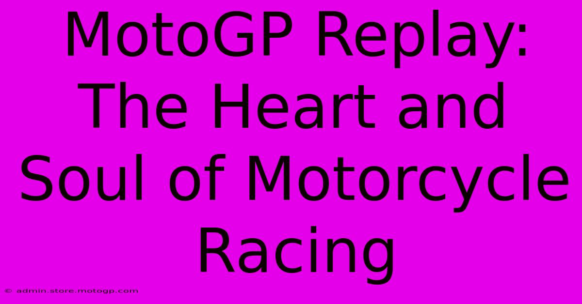 MotoGP Replay: The Heart And Soul Of Motorcycle Racing