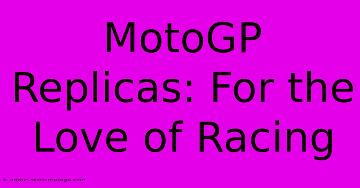 MotoGP Replicas: For The Love Of Racing