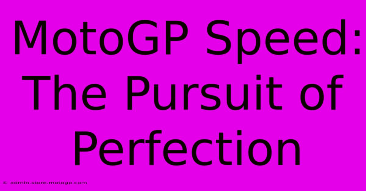 MotoGP Speed: The Pursuit Of Perfection