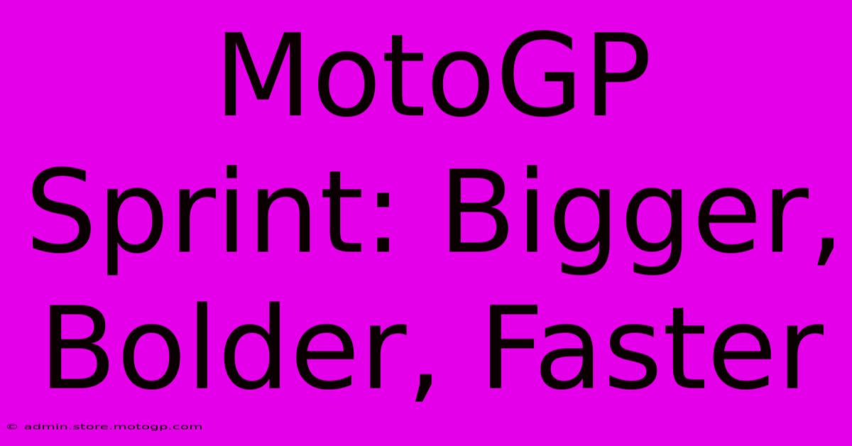 MotoGP Sprint: Bigger, Bolder, Faster