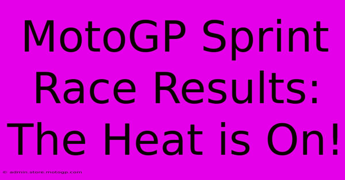 MotoGP Sprint Race Results: The Heat Is On!