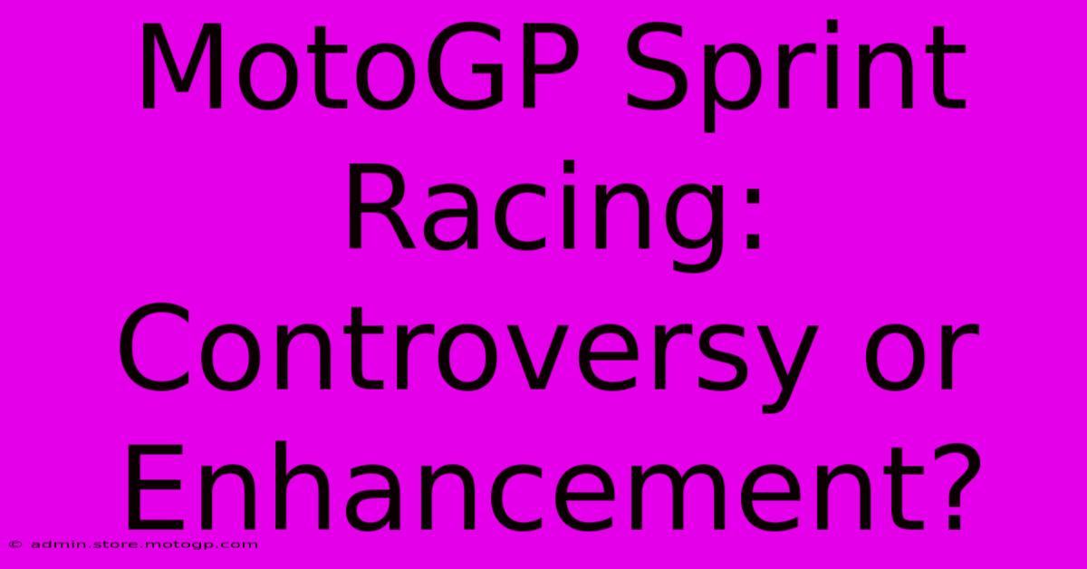 MotoGP Sprint Racing: Controversy Or Enhancement?