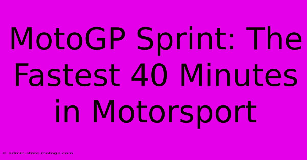 MotoGP Sprint: The Fastest 40 Minutes In Motorsport