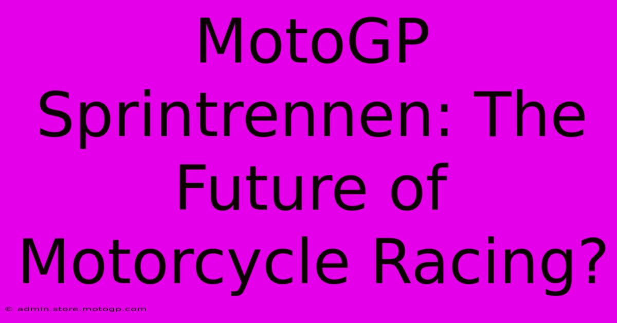 MotoGP Sprintrennen: The Future Of Motorcycle Racing?