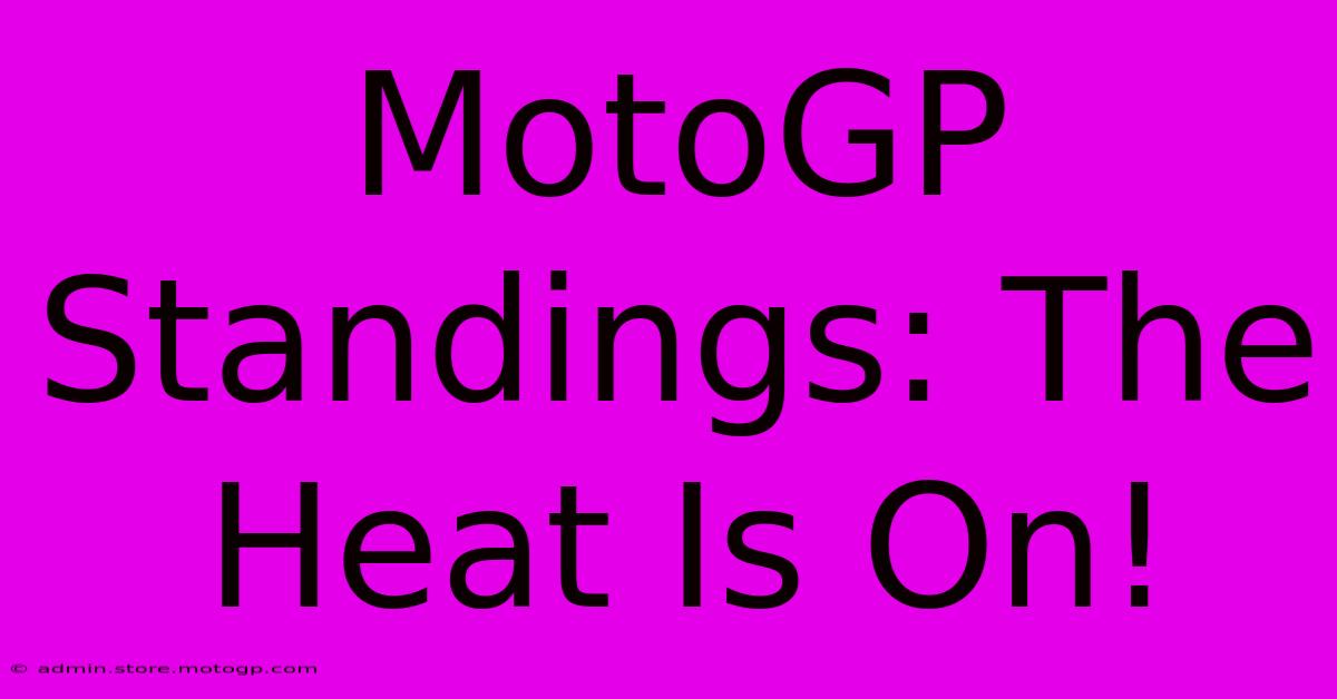 MotoGP Standings: The Heat Is On!