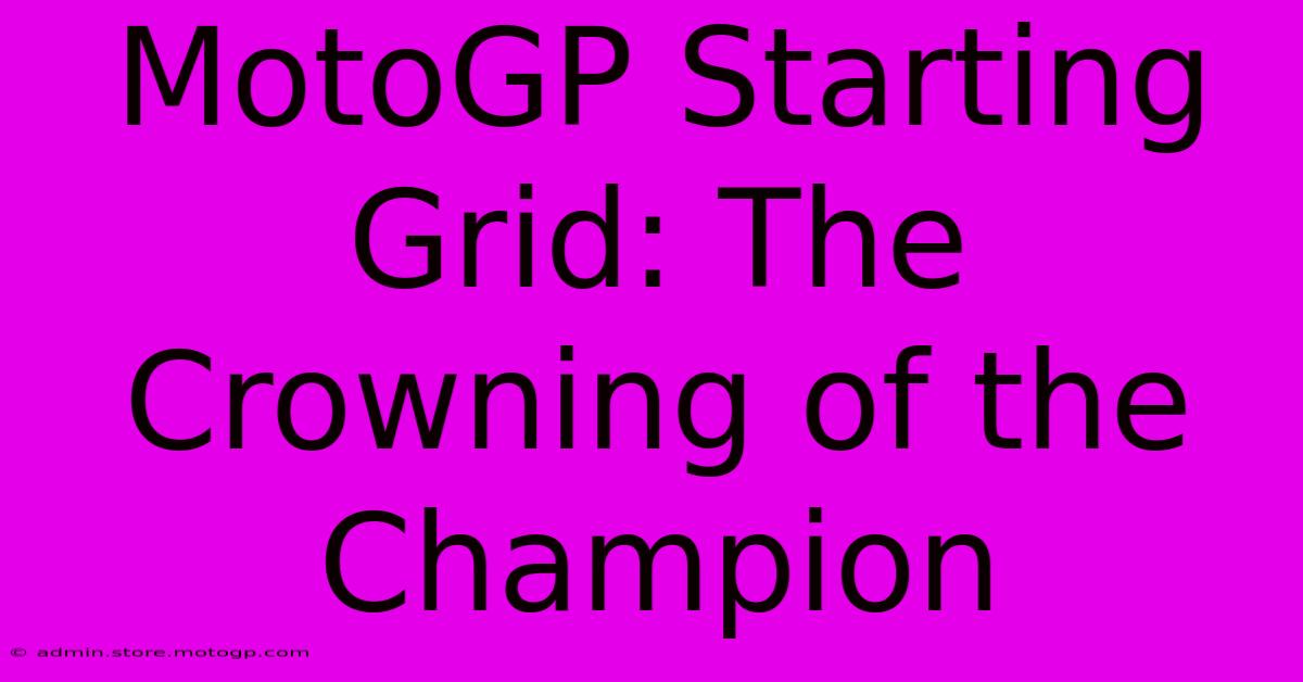 MotoGP Starting Grid: The Crowning Of The Champion