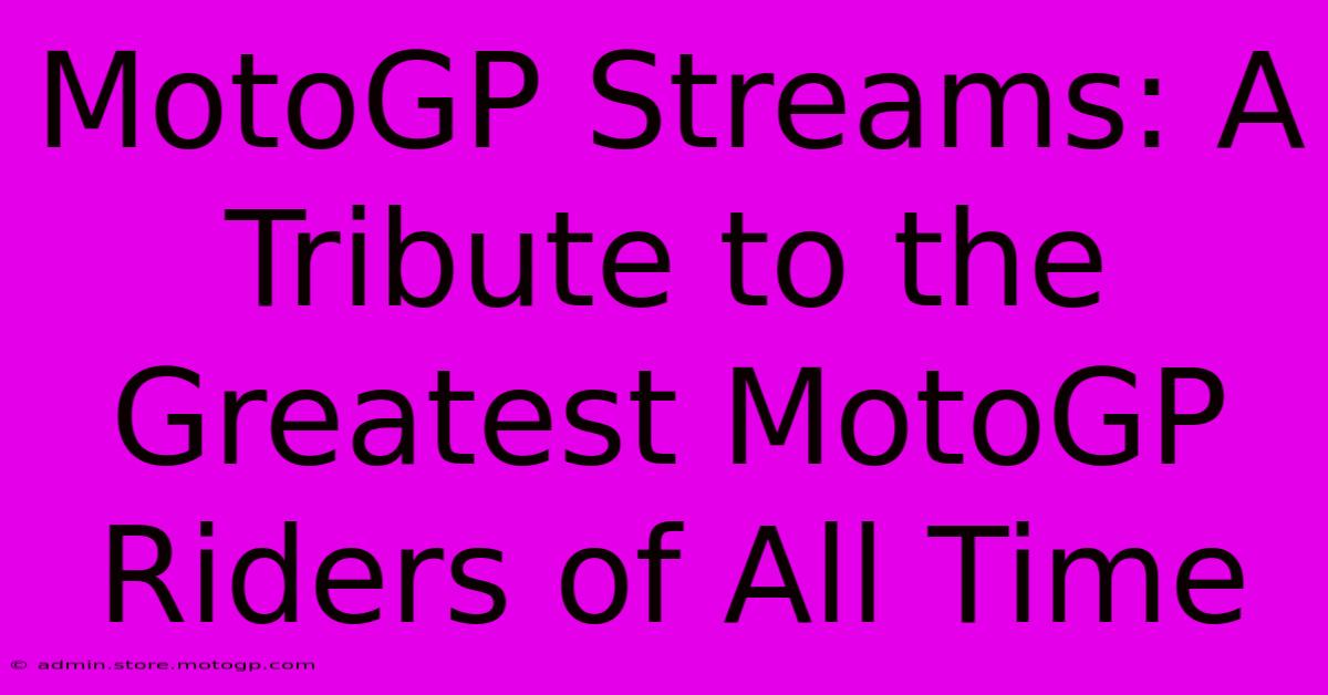 MotoGP Streams: A Tribute To The Greatest MotoGP Riders Of All Time