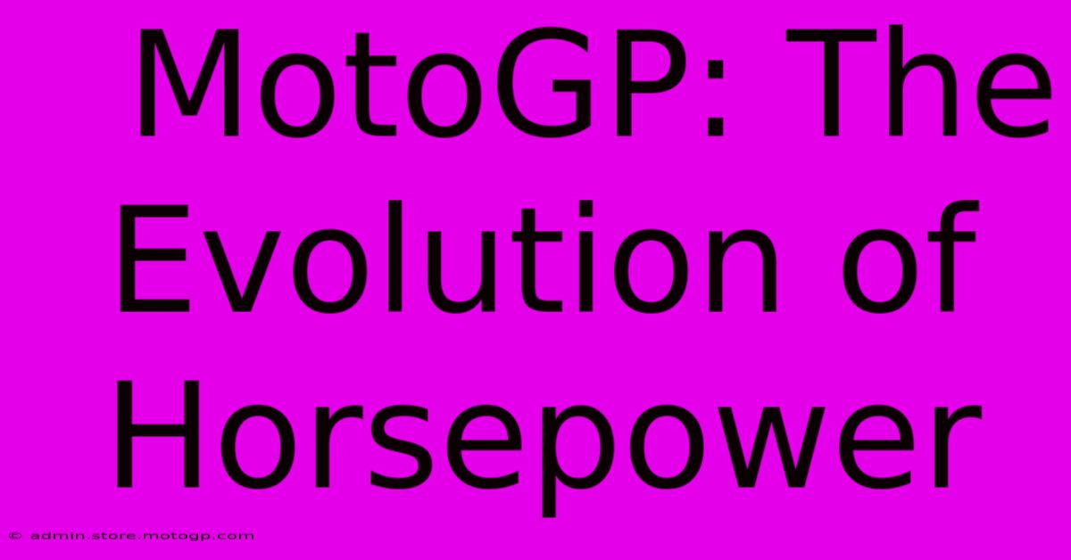  MotoGP: The Evolution Of Horsepower