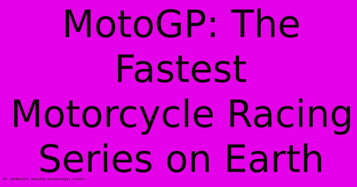 MotoGP: The Fastest Motorcycle Racing Series On Earth