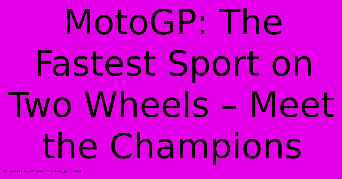 MotoGP: The Fastest Sport On Two Wheels – Meet The Champions