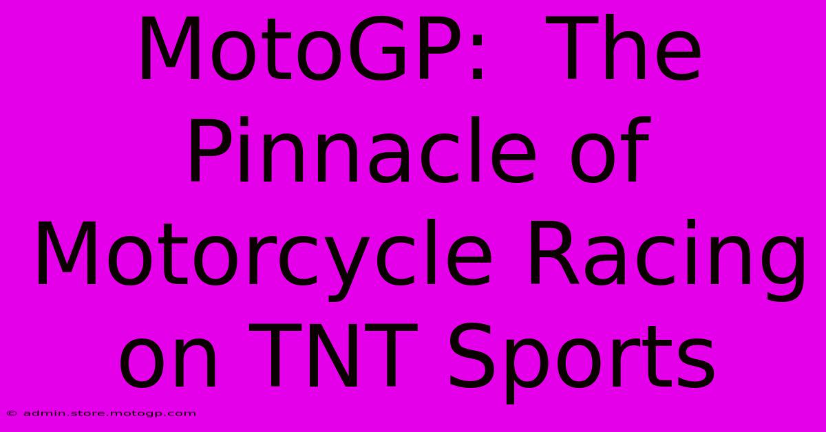 MotoGP:  The Pinnacle Of Motorcycle Racing On TNT Sports