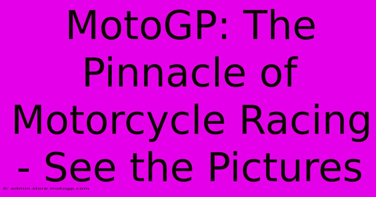 MotoGP: The Pinnacle Of Motorcycle Racing - See The Pictures