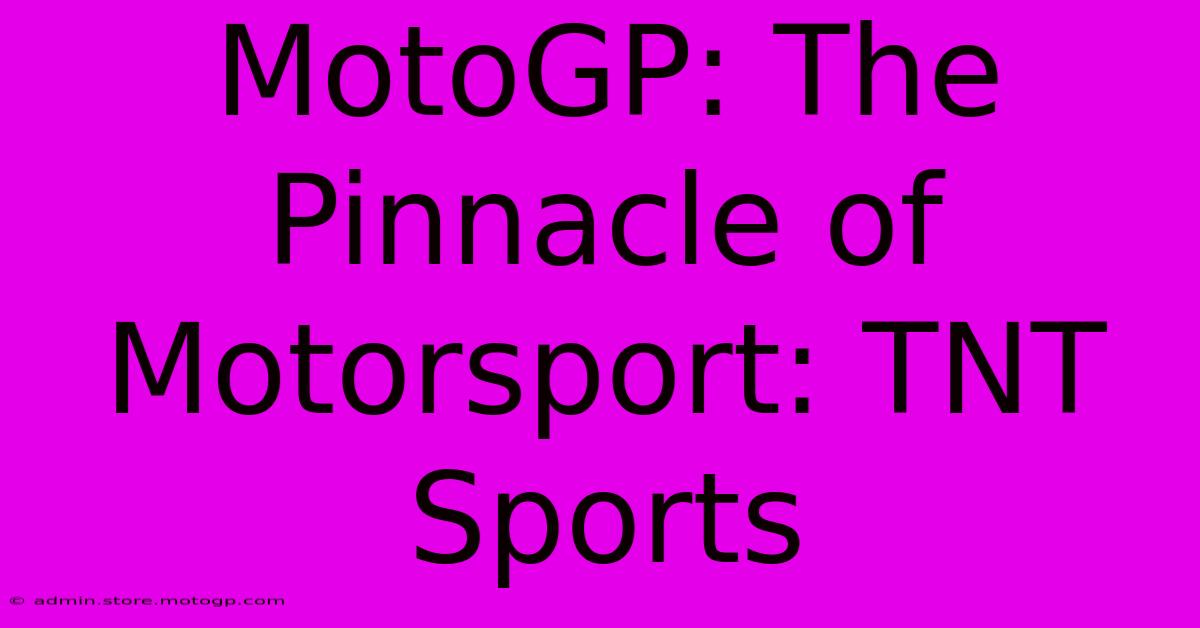 MotoGP: The Pinnacle Of Motorsport: TNT Sports