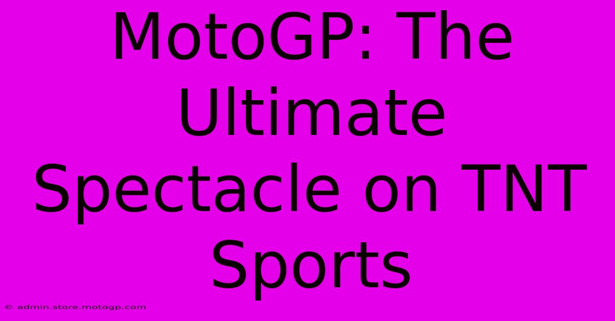 MotoGP: The Ultimate Spectacle On TNT Sports