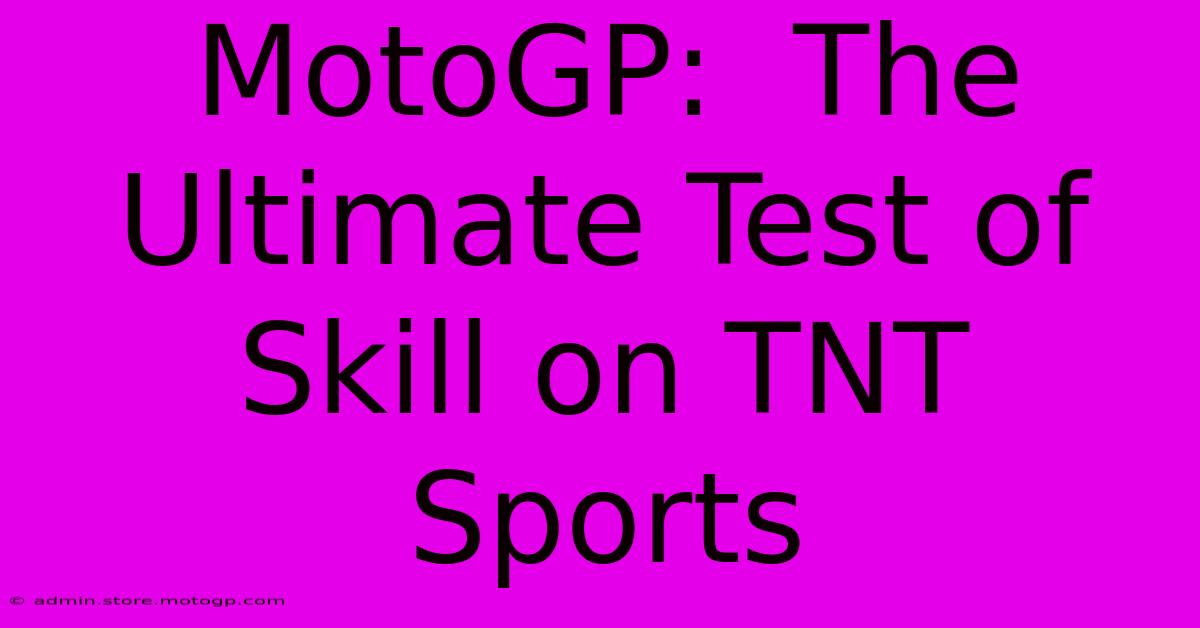 MotoGP:  The Ultimate Test Of Skill On TNT Sports