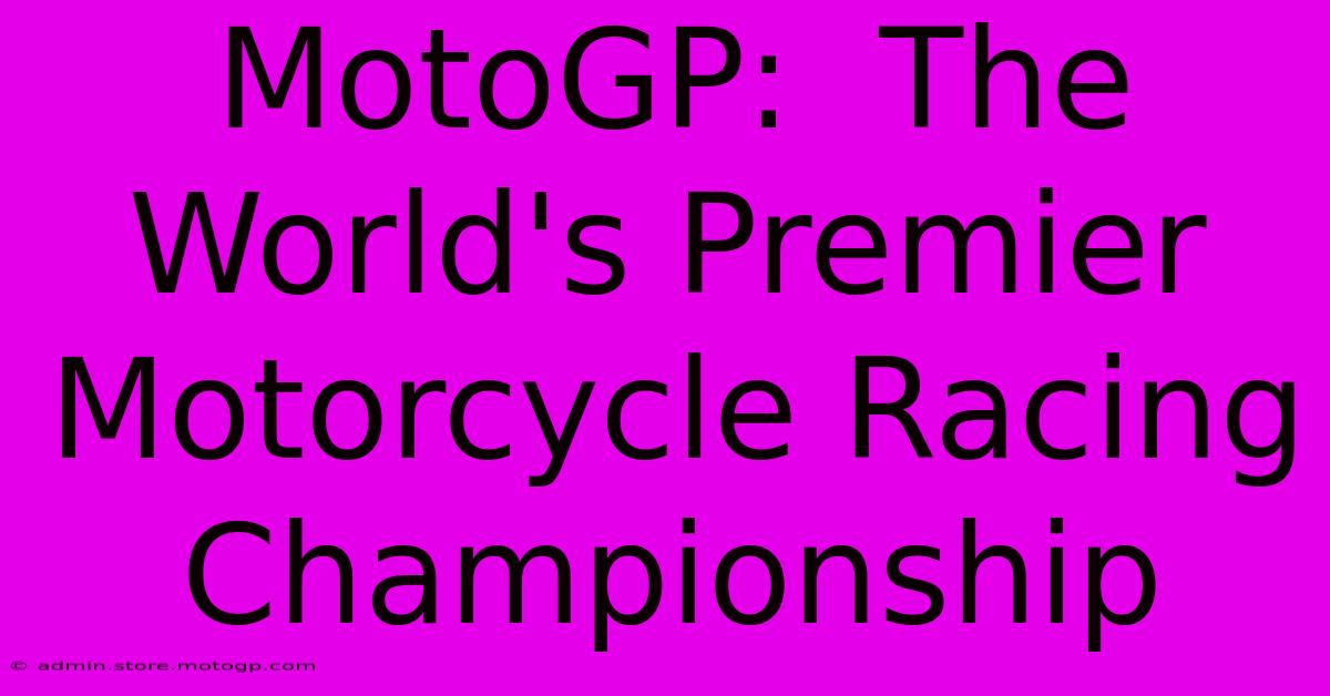 MotoGP:  The World's Premier Motorcycle Racing Championship