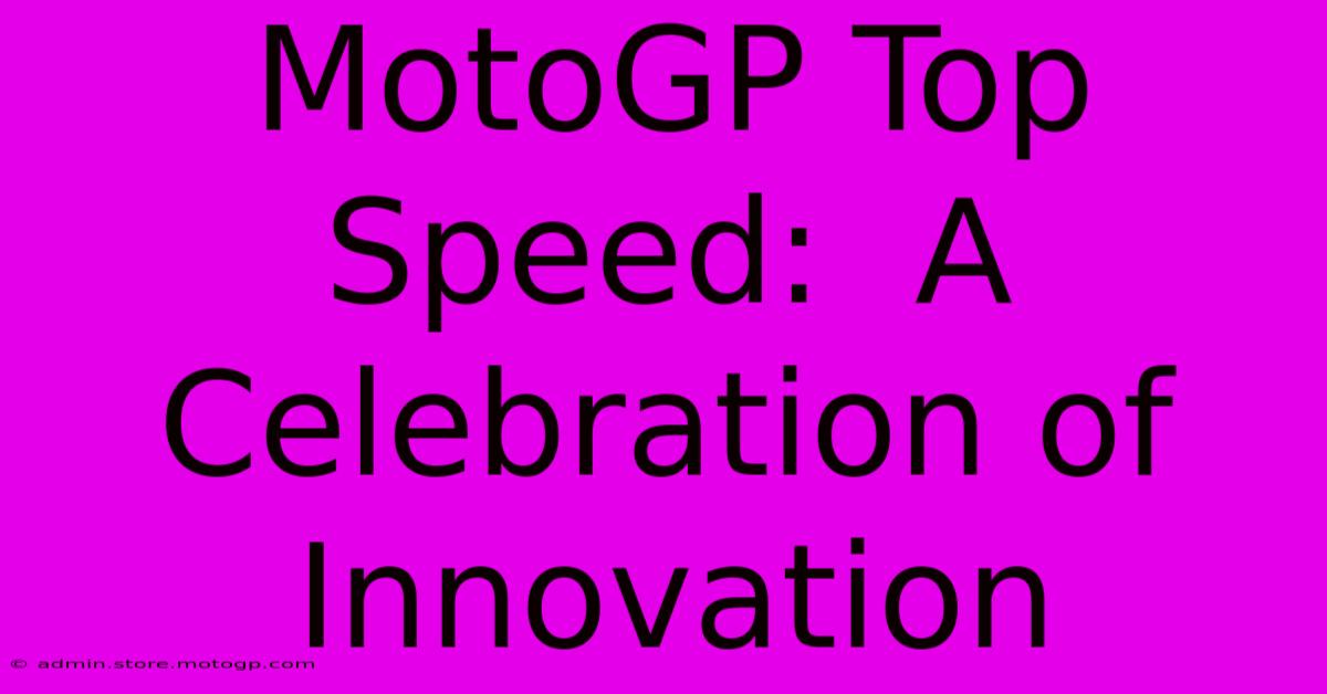 MotoGP Top Speed:  A Celebration Of Innovation