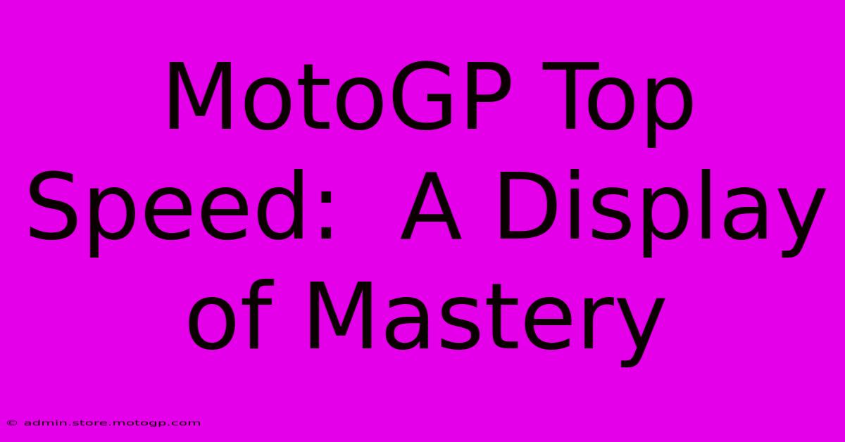 MotoGP Top Speed:  A Display Of Mastery