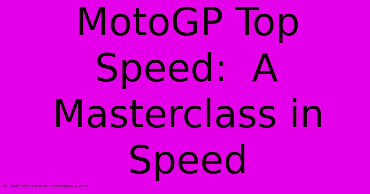 MotoGP Top Speed:  A Masterclass In Speed