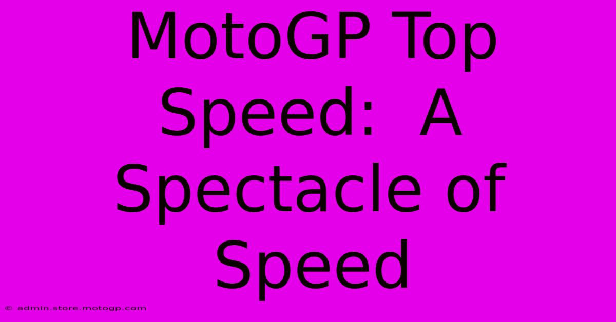 MotoGP Top Speed:  A Spectacle Of Speed