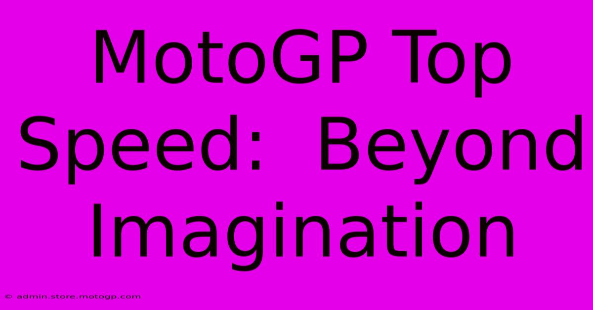 MotoGP Top Speed:  Beyond Imagination